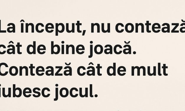 La început, nu contează cât de bine joacă. Contează cât de mult iubesc jocul.