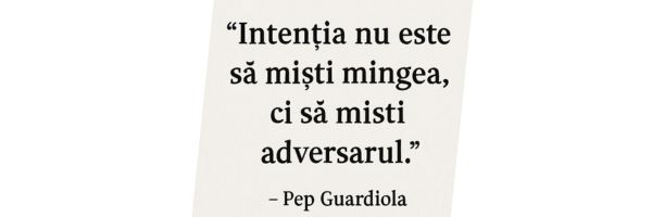 „Intenția nu este să miști mingea, ci să miști adversarul.” – Pep Guardiola