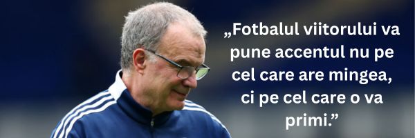 „Fotbalul viitorului va pune accentul nu pe cel care are mingea, ci pe cel care o va primi.” – Marcelo Bielsa