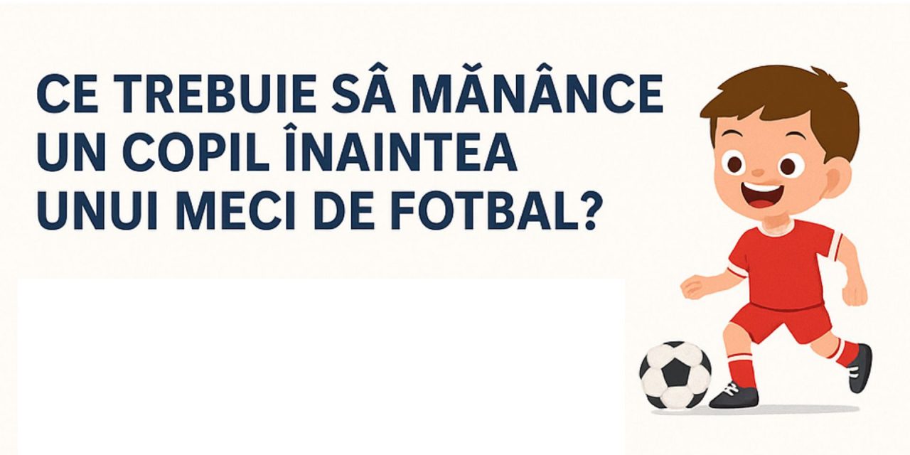 Ce trebuie să mănânce un copil înaintea unui meci de fotbal?