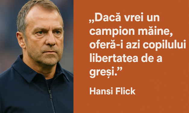 Hansi Flick: „Dacă vrei un campion mâine, oferă-i azi copilului libertatea de a greși.”